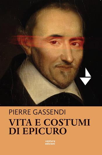Vita e costumi di Epicuro - Pierre Gassendi - Libro Venturaedizioni 2022, Fuori margine | Libraccio.it