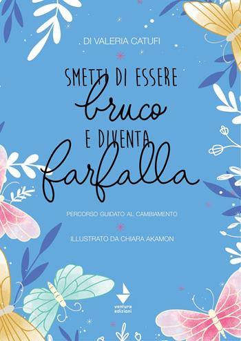Smetti di essere bruco e diventa farfalla. percorso guidato al cambiamento - Valeria Catufi - Libro Venturaedizioni 2022, Fuori margine | Libraccio.it