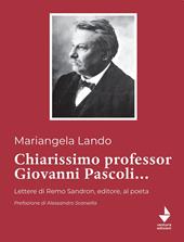 Chiarissimo Professor Giovanni Pascoli.... Lettere di Remo Sandron, editore, al poeta