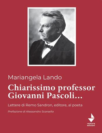 Chiarissimo Professor Giovanni Pascoli.... Lettere di Remo Sandron, editore, al poeta - Mariangela Lando - Libro Venturaedizioni 2022, Spiaggia libera | Libraccio.it