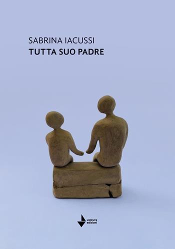 Tutta suo padre - Sabrina Iacussi - Libro Venturaedizioni 2022, Parole madri | Libraccio.it