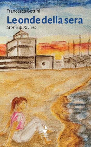 Le onde della sera. Storie di Riviera - Francesco Bettini - Libro Venturaedizioni 2022, Spiaggia libera | Libraccio.it