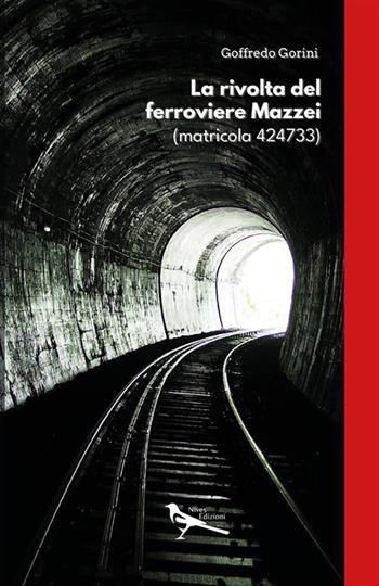 La rivolta del ferroviere Mazzei (matricola 424733) - Goffredo Gorini - Libro Nives Edizioni 2022 | Libraccio.it