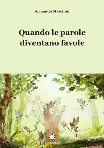 Quando le parole diventano favole - Armando Maschini - Libro Il Settenario 2021 | Libraccio.it
