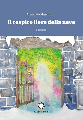Il respiro lieve della neve - Armando Maschini - Libro Il Settenario 2021 | Libraccio.it