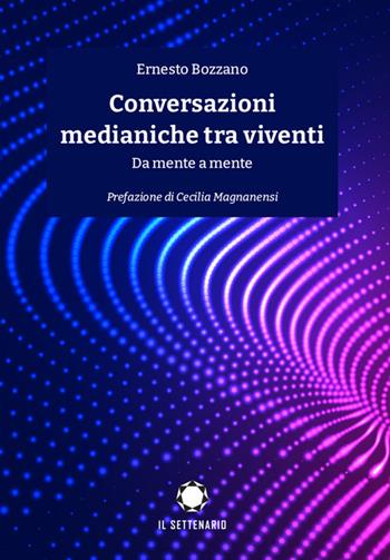 Conversazioni medianiche tra viventi. Da mente a mente - Ernesto Bozzano - Libro Il Settenario 2022 | Libraccio.it