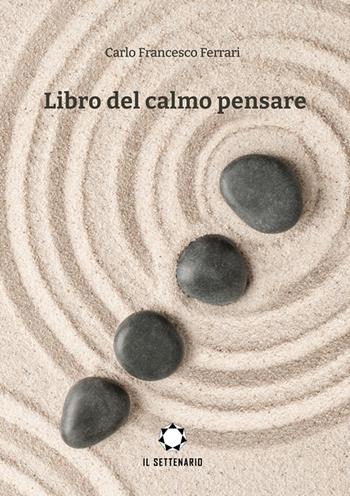 Libro del calmo pensare - Carlo Francesco Ferrari - Libro Il Settenario 2022 | Libraccio.it