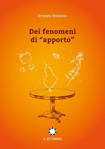 Dei fenomeni di «apporto» - Ernesto Bozzano - Libro Il Settenario 2023 | Libraccio.it