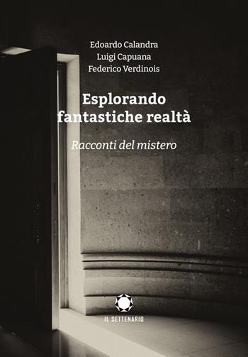 Esplorando fantastiche realtà. Racconti del mistero - Edoardo Calandra, Luigi Capuana, Federigo Verdinois - Libro Il Settenario 2024 | Libraccio.it
