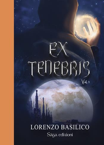 Ex tenebris. Vol. 1 - Lorenzo Basilico - Libro Saga Edizioni 2022, Bifrost | Libraccio.it