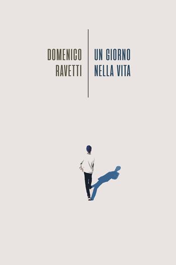 Un giorno nella vita - Domenico Ravetti - Libro La Torretta 2021 | Libraccio.it
