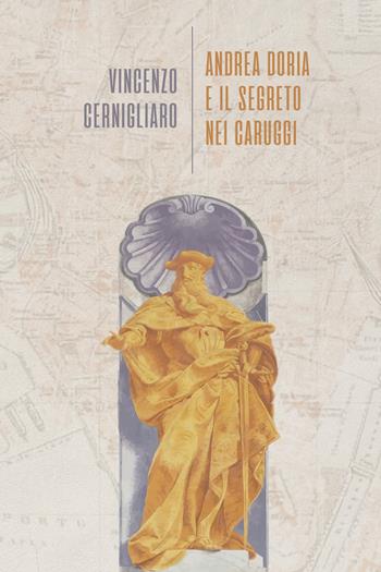 Andrea Doria e il segreto nei caruggi - Vincenzo Cernigliaro - Libro La Torretta 2022 | Libraccio.it