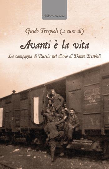 Avanti è la vita. La campagna di Russia nel diario di Dante Trespioli  - Libro La Torretta 2023 | Libraccio.it