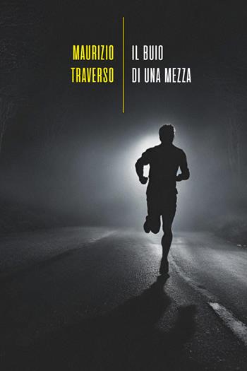 Il buio di una mezza - Maurizio Traverso - Libro La Torretta 2024 | Libraccio.it