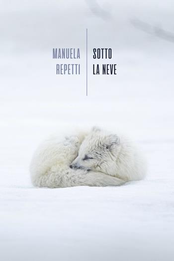 Sotto la neve - Manuela Repetti - Libro La Torretta 2024 | Libraccio.it