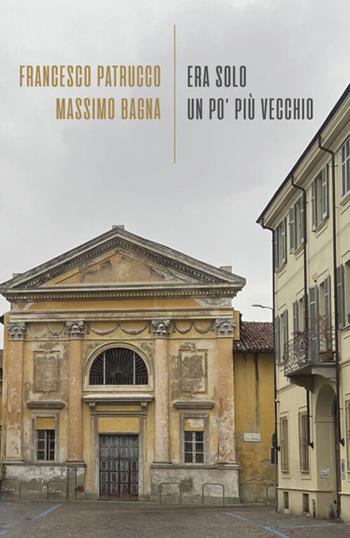 Era solo un pò più vecchio - Francesco Patrucco, Bagna Massimo - Libro La Torretta 2024 | Libraccio.it