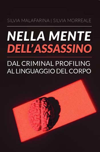 Nella mente dell'assassino. Dal criminal profiling al linguaggio del corpo - Silvia Malafarina, Silvia Morreale - Libro La Torretta 2024 | Libraccio.it