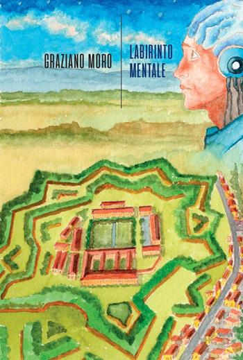 Labirinto mentale - Graziano Moro - Libro La Torretta 2024 | Libraccio.it