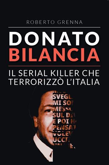 Donato Bilancia. Il serial killer che terrorizzò l'Italia - Roberto Grenna - Libro La Torretta 2025 | Libraccio.it