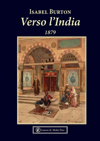 Verso l'India. 1879 - Isabel Burton - Libro Lorenzo de Medici Press 2024 | Libraccio.it