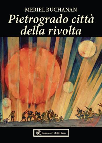 Pietrogrado città della rivolta - Meriel Buchanan - Libro Lorenzo de Medici Press 2024, Narrativa | Libraccio.it