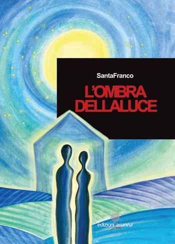 L' ombra della luce - Santa Franco - Libro Arianna 2022, Romanzi | Libraccio.it