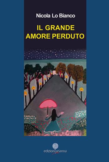 Il grande amore perduto - Nicola Lo Bianco - Libro Arianna 2022 | Libraccio.it