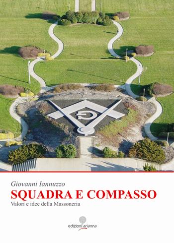 Squadra e compasso. Valori e idee della Massoneria - Giovanni Iannuzzo - Libro Arianna 2022 | Libraccio.it