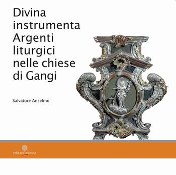Divina instrumenta. Argenti liturgici nelle chiese di Gangi - Salvatore Anselmo - Libro Arianna 2022 | Libraccio.it