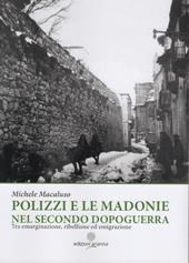 Polizzi e le Madonie nel secondo dopoguerra. Tra emarginazione, ribellione ed emigrazione. Ediz. illustrata