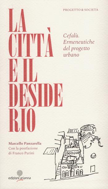 La città e il desiderio. Cefalù. Ermeneutiche del progetto urbano - Marcello Panzarella - Libro Arianna 2022, Progetto & Società | Libraccio.it