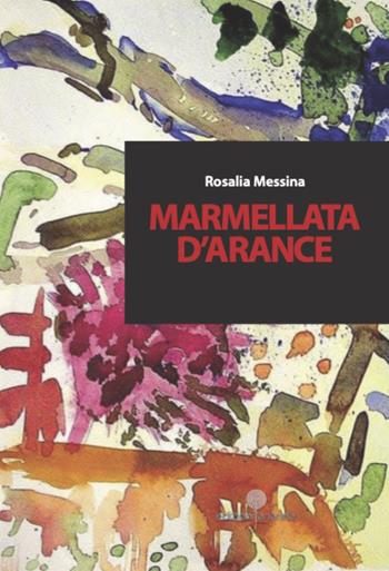 Marmellata d'arance - Rosalia Messina - Libro Arianna 2025, Romanzi | Libraccio.it