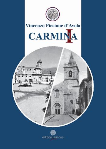 Carmina. Canti, narrazioni vernacolari e preghiere poetiche. Un viaggio poetico di umani sentimenti, di cultura, di fede cristiana, di memoria e di contemplazione dell’anima e dello Spirito tra Oriente e Settentrione di Sicilia - Vincenzo Piccione - Libro Arianna 2025 | Libraccio.it