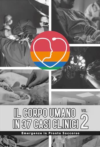 Il corpo umano in 37 casi clinici. Vol. 2: Emergenze in Pronto Soccorso  - Libro Il Corpo Umano 2021 | Libraccio.it