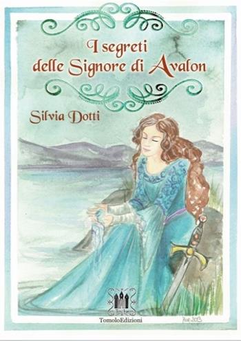 I segreti delle signore di Avalon - Silvia Dotti - Libro Tomolo Edizioni 2021, Le tomoleggende | Libraccio.it