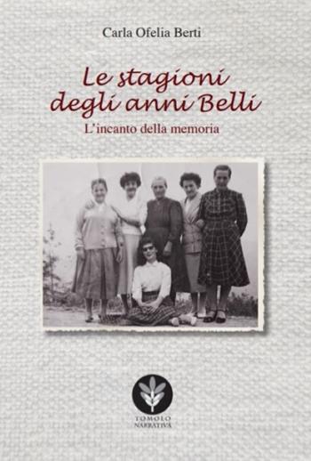Le stagioni degli anni belli. L'incanto della memoria - Carla Berti - Libro Tomolo Edizioni 2021, Tomolo narrativa | Libraccio.it