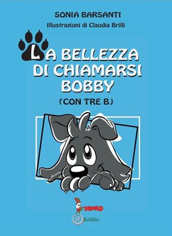 La bellezza di chiamarsi Bobby. (con tre b) - Sonia Barsanti - Libro Tomolo Edizioni 2022, Anime bambine | Libraccio.it