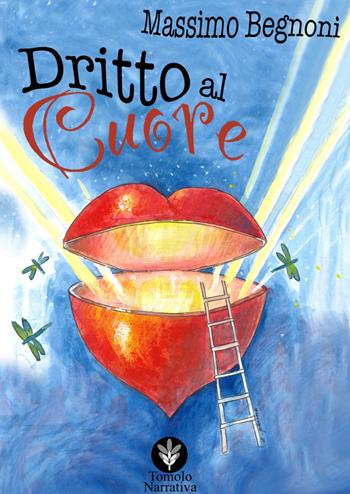 Dritto al cuore - Massimo Begnoni - Libro Tomolo Edizioni 2021, Tomolo narrativa | Libraccio.it
