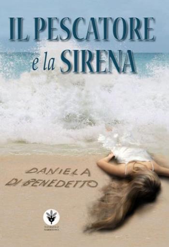 Il pescatore e la sirena - Daniela Di Benedetto - Libro Tomolo Edizioni 2022, Tomolo narrativa | Libraccio.it
