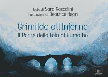 Grimilde all'inferno. Il ponte della Fola di Fiumalbo - Sara Pascolini - Libro Tomolo Edizioni 2022, Le tomoleggende | Libraccio.it