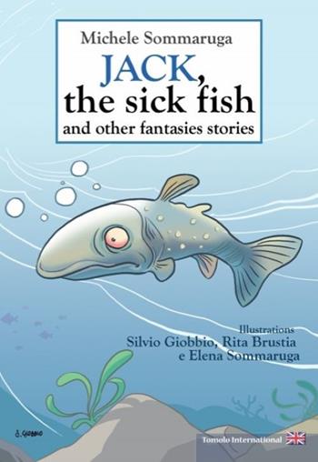 Jack, the sick fish and other fantasies stories - Michele Sommaruga - Libro Tomolo Edizioni 2021, Tomolo international | Libraccio.it