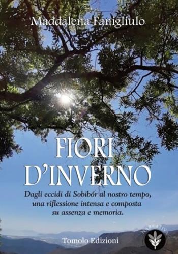 Fiori d'inverno. Dagli eccidi di Sobibór al nostro tempo, una riflessione intensa e composta su assenza e memoria - Maddalena Fanigliulo - Libro Tomolo 2023, Tomolo narrativa | Libraccio.it