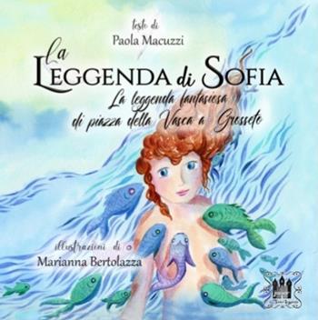 La leggenda di Sofia. La leggenda fantasiosa di Piazza della Vasca a Grosseto. Ediz. illustrata - Paola Macuzzi - Libro Tomolo Edizioni 2022, Le tomoleggende junior | Libraccio.it