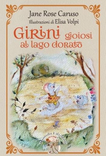 Girini gioiosi al lago dorato - Jane Rose Caruso - Libro Tomolo Edizioni 2023, Fiabe da borsetta | Libraccio.it