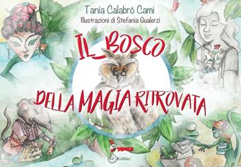 Il bosco della magia ritrovata - Tania Calabrò Cami - Libro Tomolo Edizioni 2022, Anime bambine | Libraccio.it