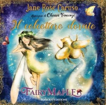 Il coleottero dorato. Fairy maple - Jane Rose Caruso - Libro Tomolo Edizioni 2023, Anime bambine | Libraccio.it