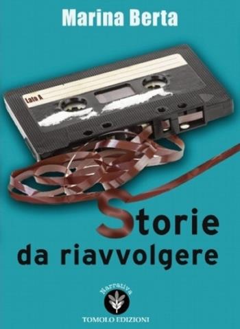 Storie da riavvolgere - Marina Berta - Libro Tomolo Edizioni 2023, Tomolo narrativa | Libraccio.it