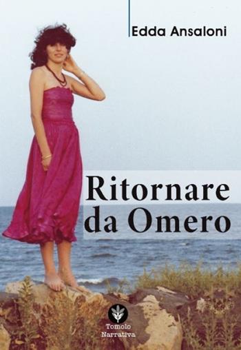 Ritornare da Omero - Edda Ansaloni - Libro Tomolo Edizioni 2023, Tomolo narrativa | Libraccio.it