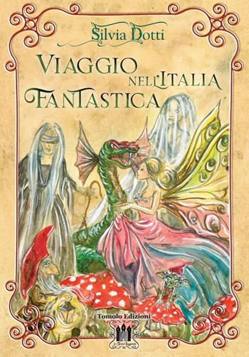 Viaggio nell'Italia fantastica - Silvia Dotti - Libro Tomolo Edizioni 2024, Le tomoleggende | Libraccio.it