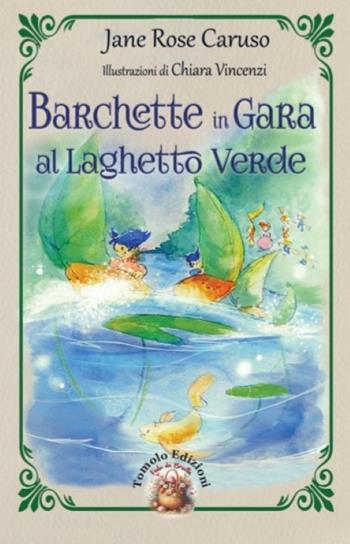 Barchette in gara al laghetto verde. Ediz. illustrata - Jane Rose Caruso - Libro Tomolo Edizioni 2024, Fiabe da borsetta | Libraccio.it